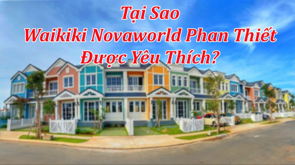 Tại Sao Waikiki Novaworld Phan Thiết Được Yêu Thích?